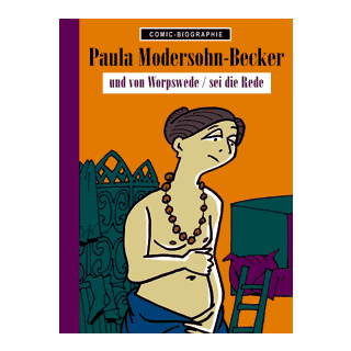 Comic Biographie 18 - Paula Modersohn-Becker - und von Worpswede/sei die Rede